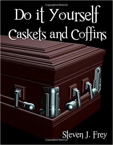 Do it Yourself Caskets and Coffins by Steven J Frey