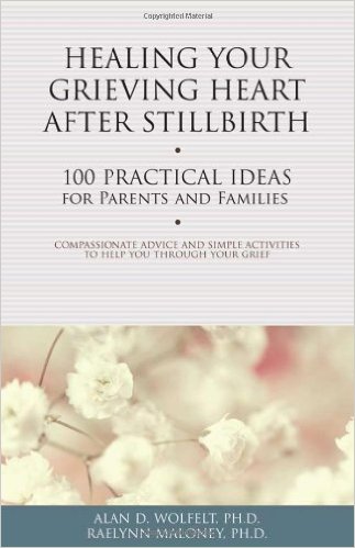 Healing your grieving heart after a stillbirth by Alan D Wolfelt