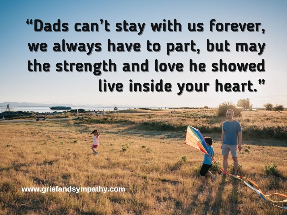 Poem for loss of a father: “Dads can’t stay with us forever, we always have to part, but may the strength and love he showed live inside your heart.”