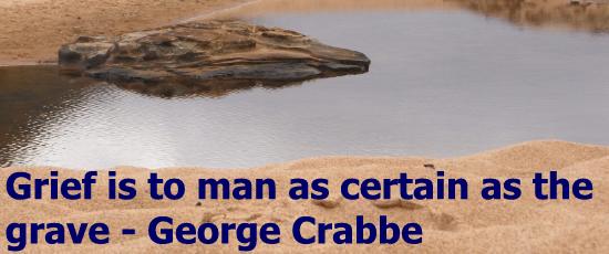 Grief is to man as certain as the grave George Crabbe