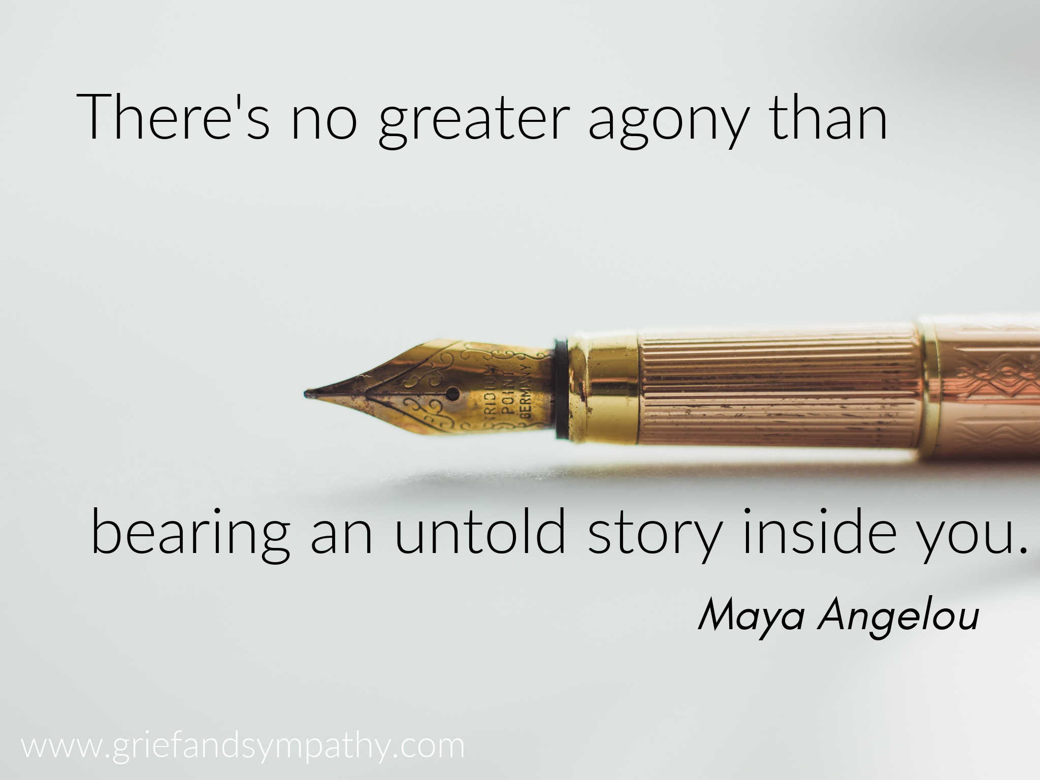 There's no greater agony than bearing an untold story inside you. Maya Angelou.