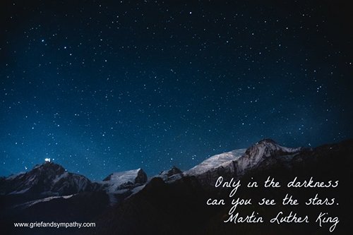 Only in the darkness can you see the stars.
- Martin Luther King