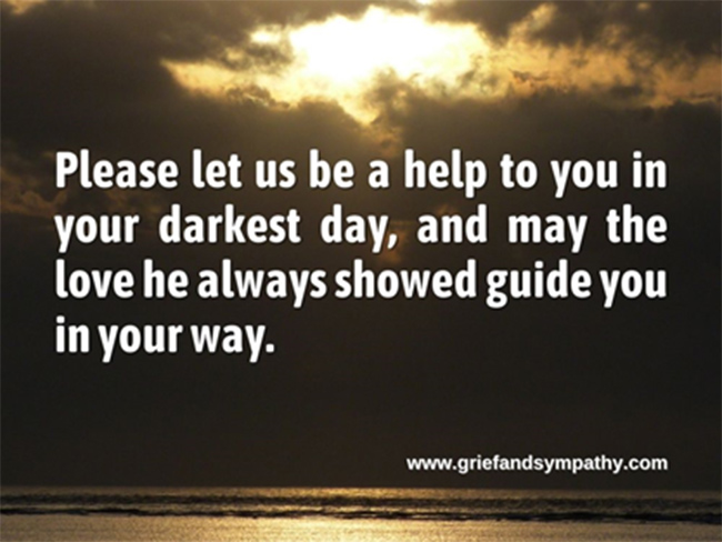 Sympathy message for loss of a husband: Please let us be a a help to you in your darkest day . . .