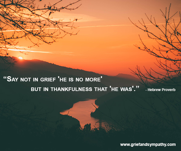 Hebrew Proverb - Say not in grief, he is no more